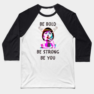 Be bold be strong be you feminism Baseball T-Shirt